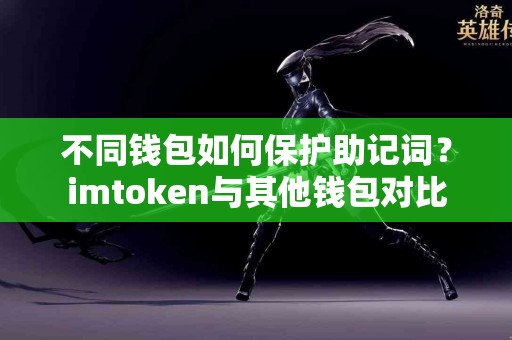 不同钱包如何保护助记词？imtoken与其他钱包对比