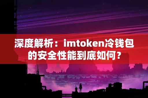 深度解析：imtoken冷钱包的安全性能到底如何？