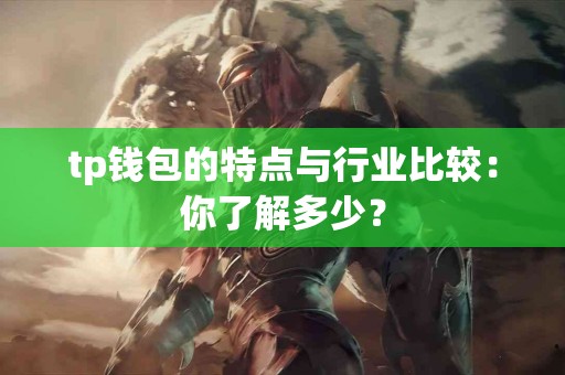 tp钱包的特点与行业比较：你了解多少？