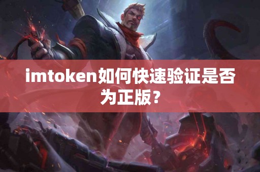 imtoken如何快速验证是否为正版？