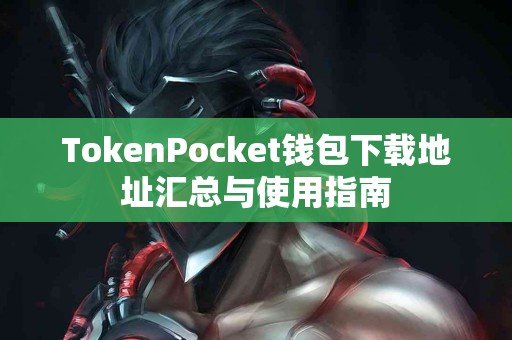 TokenPocket钱包下载地址汇总与使用指南