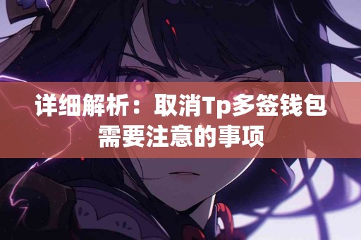 详细解析：取消Tp多签钱包需要注意的事项