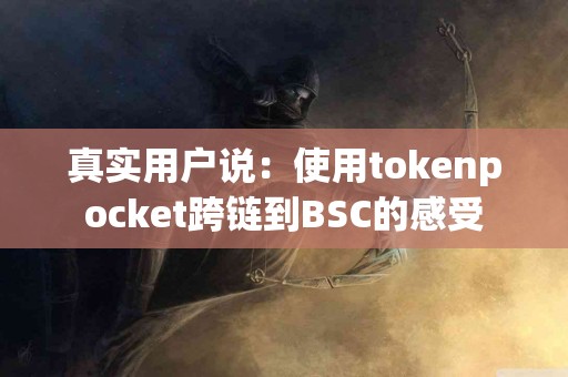 真实用户说：使用tokenpocket跨链到BSC的感受