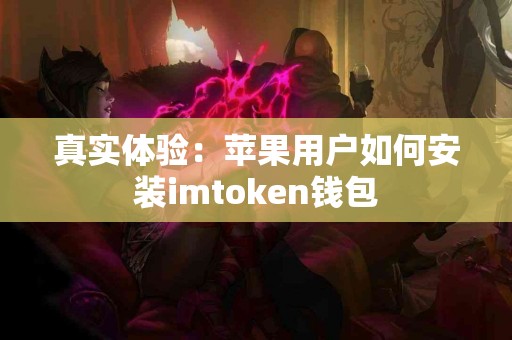 真实体验：苹果用户如何安装imtoken钱包