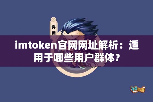 imtoken官网网址解析：适用于哪些用户群体？