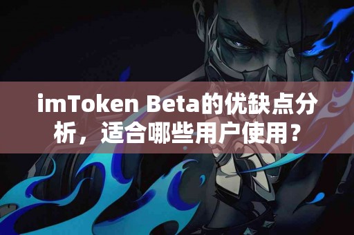 imToken Beta的优缺点分析，适合哪些用户使用？