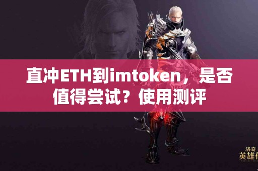直冲ETH到imtoken，是否值得尝试？使用测评