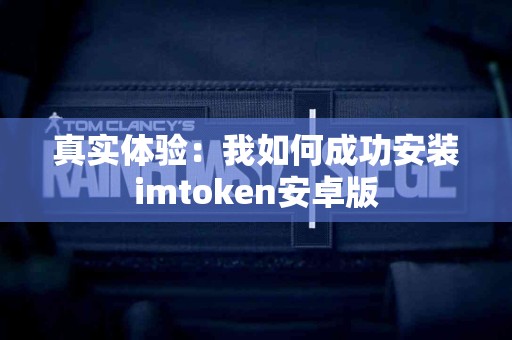 真实体验：我如何成功安装imtoken安卓版
