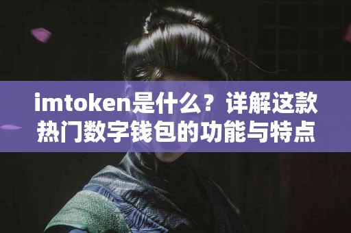 imtoken是什么？详解这款热门数字钱包的功能与特点