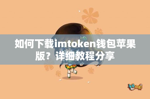 如何下载imtoken钱包苹果版？详细教程分享