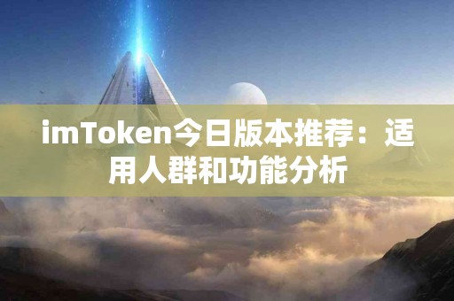 imToken今日版本推荐：适用人群和功能分析