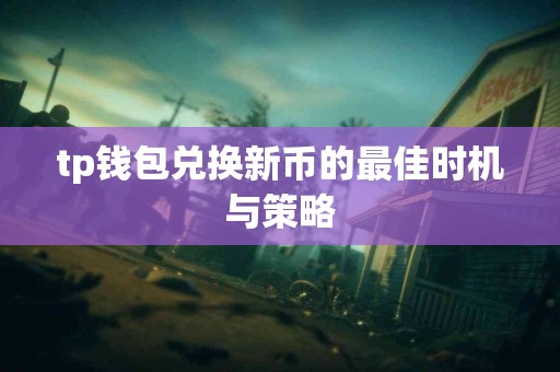 tp钱包兑换新币的最佳时机与策略