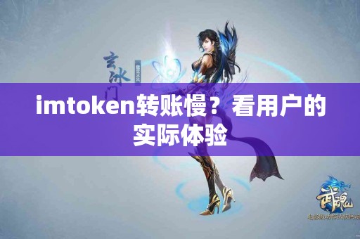 imtoken转账慢？看用户的实际体验
