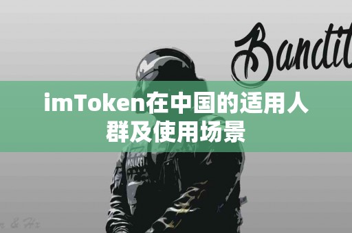 imToken在中国的适用人群及使用场景