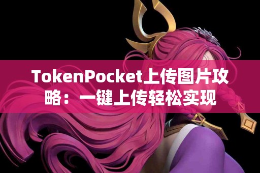 TokenPocket上传图片攻略：一键上传轻松实现