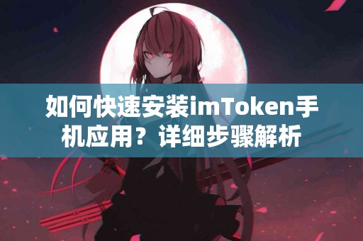 如何快速安装imToken手机应用？详细步骤解析