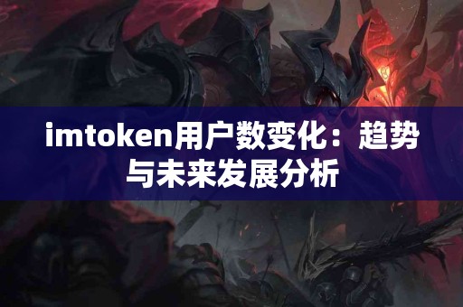 imtoken用户数变化：趋势与未来发展分析