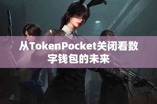 从TokenPocket关闭看数字钱包的未来