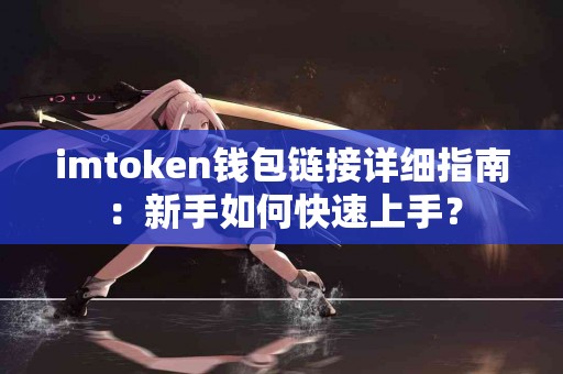 imtoken钱包链接详细指南：新手如何快速上手？