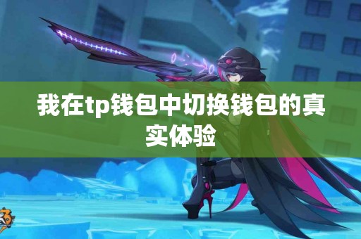 我在tp钱包中切换钱包的真实体验