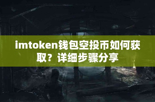 imtoken钱包空投币如何获取？详细步骤分享
