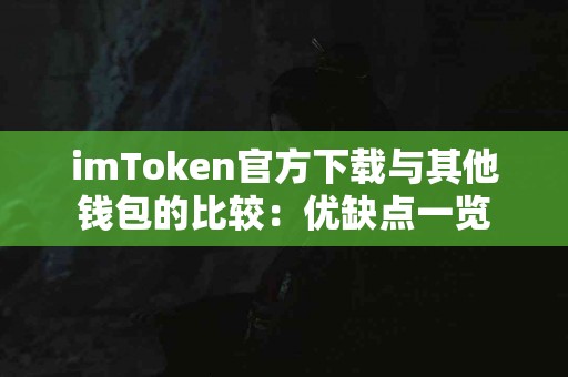 imToken官方下载与其他钱包的比较:优缺点一览 imToken官方下载与其他钱包的比较:优缺点一览