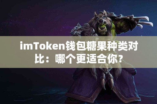 imToken钱包糖果种类对比：哪个更适合你？