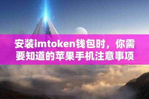 安装imtoken钱包时，你需要知道的苹果手机注意事项