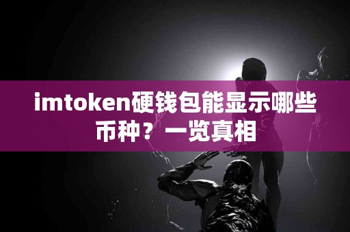 imtoken硬钱包能显示哪些币种？一览真相
