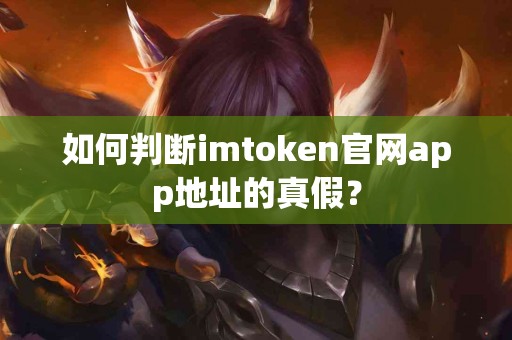 如何判断imtoken官网app地址的真假？