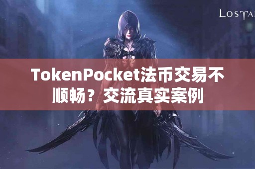 TokenPocket法币交易不顺畅？交流真实案例