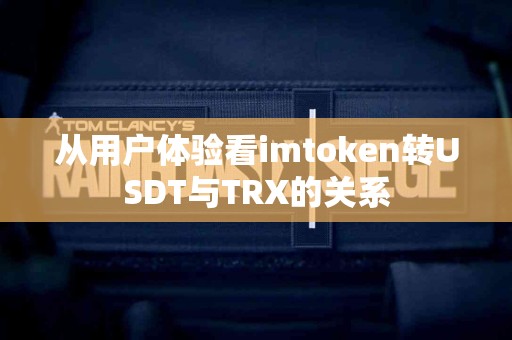 从用户体验看imtoken转USDT与TRX的关系