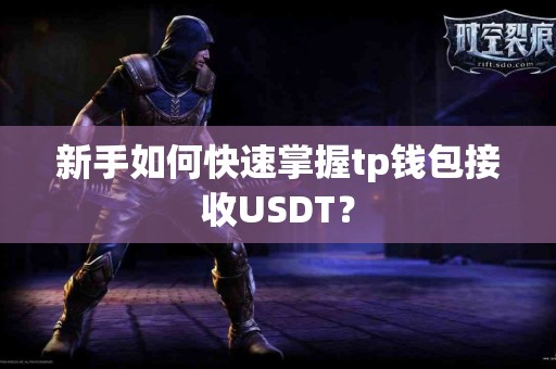新手如何快速掌握tp钱包接收USDT？