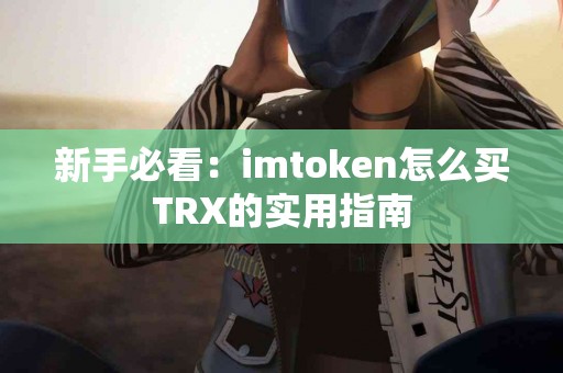 新手必看：imtoken怎么买TRX的实用指南