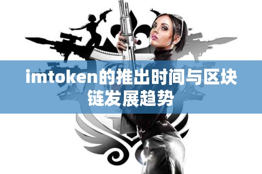 imtoken的推出时间与区块链发展趋势