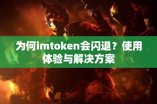 为何imtoken会闪退？使用体验与解决方案