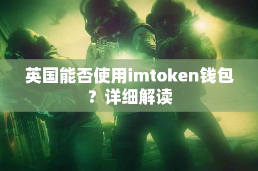 英国能否使用imtoken钱包？详细解读