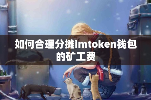 如何合理分摊imtoken钱包的矿工费