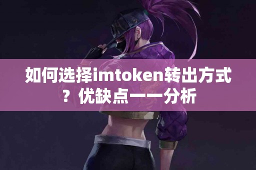 如何选择imtoken转出方式？优缺点一一分析
