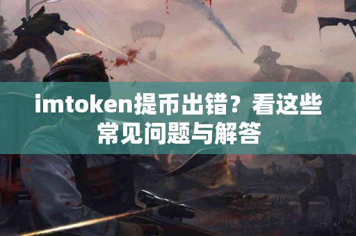 imtoken提币出错？看这些常见问题与解答