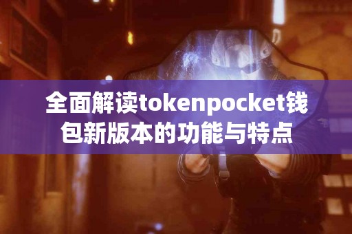 全面解读tokenpocket钱包新版本的功能与特点
