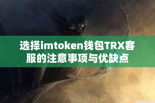 选择imtoken钱包TRX客服的注意事项与优缺点