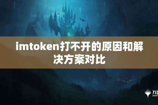 imtoken打不开的原因和解决方案对比