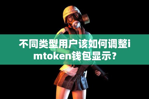 不同类型用户该如何调整imtoken钱包显示？