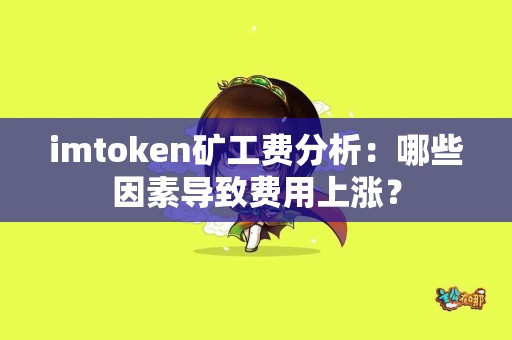 imtoken矿工费分析：哪些因素导致费用上涨？