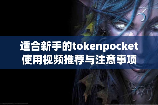 适合新手的tokenpocket使用视频推荐与注意事项