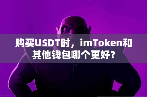 购买USDT时，imToken和其他钱包哪个更好？