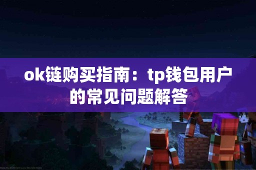 ok链购买指南：tp钱包用户的常见问题解答