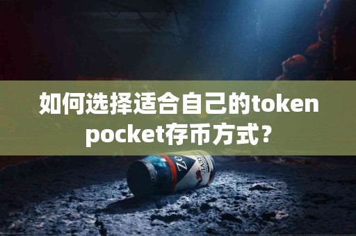 如何选择适合自己的tokenpocket存币方式？