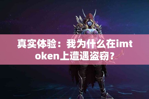 真实体验：我为什么在imtoken上遭遇盗窃？